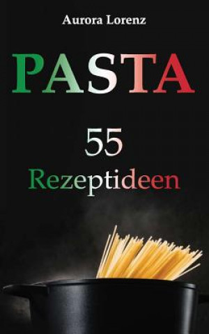 Carte Pasta: 55 Rezeptideen für schnelle und einfache Gerichte. Diese Rezepte helfen Dir und werden immer ein Erfolg Aurora Lorenz