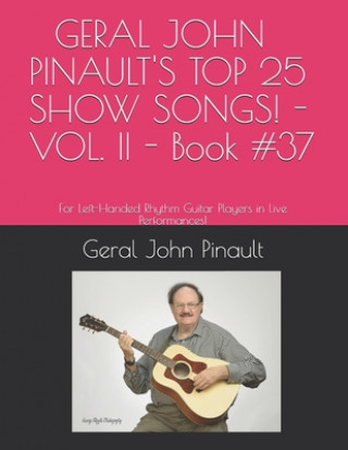 Book GERAL JOHN PINAULT'S TOP 25 SHOW SONGS! - VOL. II - Book #37: For Left-Handed Rhythm Guitar Players in Live Performances! Geral John Pinault