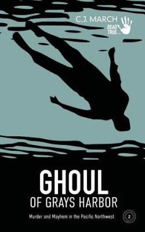 Knjiga Ghoul of Grays Harbor: Murder and Mayhem in the Pacific Northwest C. J. March