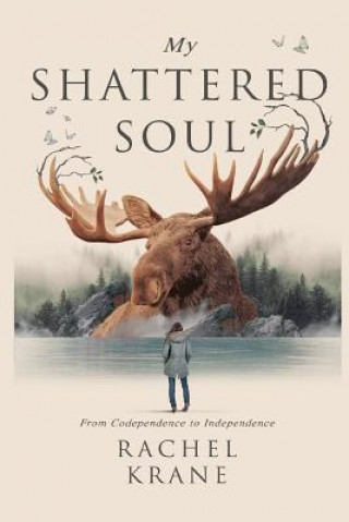 Carte My Shattered Soul: From Codependence to Independence Shelby Golding
