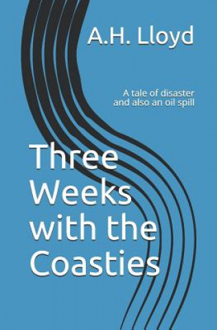 Kniha Three Weeks with the Coasties: A Tale of Disaster and Also an Oil Spill A. H. Lloyd