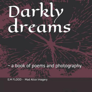 Kniha Darkly Dreams: A Book of Poems and Photography M. Flood