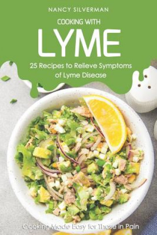 Kniha Cooking with Lyme - 25 Recipes to Relieve Symptoms of Lyme Disease: Cooking Made Easy for Those in Pain Nancy Silverman