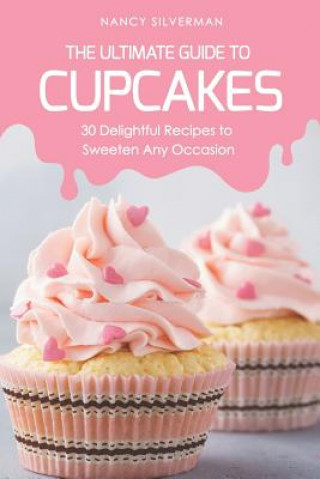 Carte The Ultimate Guide to Cupcakes: 30 Delightful Recipes to Sweeten Any Occasion Nancy Silverman