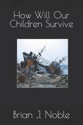 Książka How Will Our Children Survive Brian J. Noble