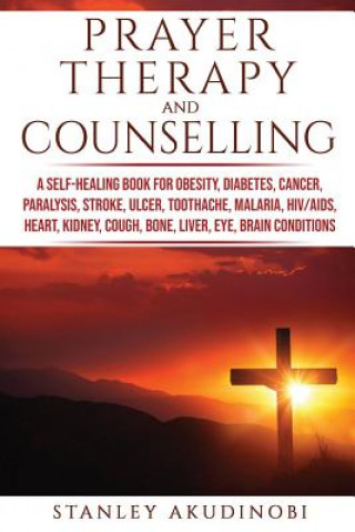 Buch Prayer Therapy and Counselling: A Self-Healing Book for Obesity, Diabetes, Cancer, Paralysis, Stroke, Ulcer, Toothache, Malaria, HIV/AIDS, Heart, Kidn Stanley Akudinobi