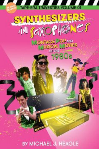 Carte Synthesizers and Saxophones: Montage Pop and Musical Movies of the 1980s Michael J. Heagle