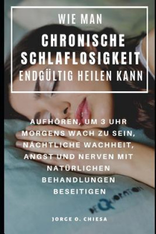 Buch Wie Man Chronische Schlaflosigkeit Endgültig Heilen Kann: Aufhören, Um 3 Uhr Morgens Wach Zu Sein, Nächtliche Wachheit, Angst Und Nerven Mit Natürlich Gaston Echevarria