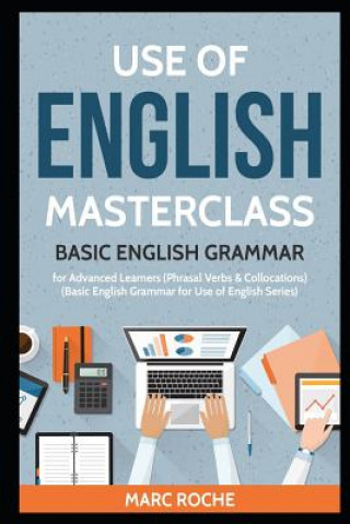 Könyv Use of English Masterclass: Basic English Grammar for Advanced Learners (Phrasal Verbs & Collocations): Basic English Grammar for Use of English S Marc Roche