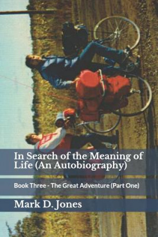 Kniha In Search of the Meaning of Life (an Autobiography): Book Three - The Great Adventure (Part One) Mark D. Jones