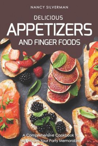 Kniha Delicious Appetizers and Finger Foods: A Comprehensive Cookbook to Help Make Your Party Memorable! Nancy Silverman