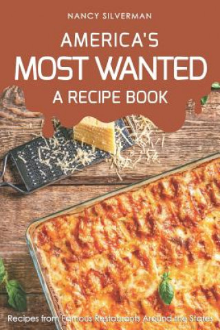 Carte America's Most Wanted - A Recipe Book: Recipes from Famous Restaurants Around the States Nancy Silverman