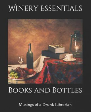 Книга Books and Bottles: Musings of a Drunk Librarian Winery Essentials