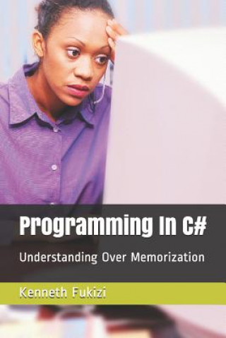 Knjiga Programming in C#: Understanding Over Memorization Kenneth Yamikani Fukizi