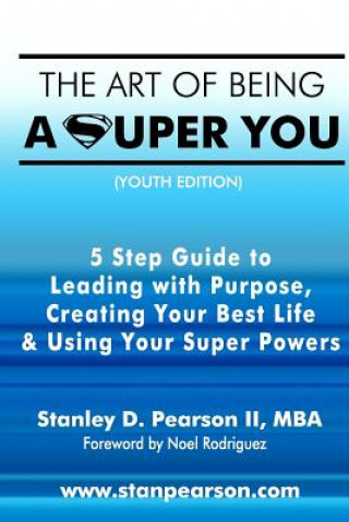 Könyv The Art of Being a Super You: Your 5 Step Guide to Leading with Purpose, Creating Your Best Life & Using Your Super Powers - Youth Edition Stanley David Pearson II