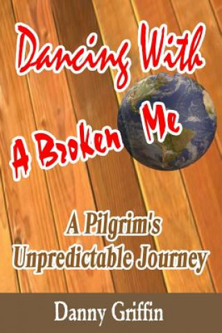 Könyv Dancing with a Broken Me: A Pilgrim's Unpredictable Journey Danny Griffin