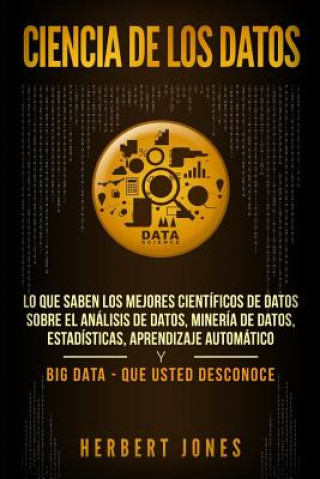 Könyv Ciencia de los datos: Lo que saben los mejores científicos de datos sobre el análisis de datos, minería de datos, estadísticas, aprendizaje Herbert Jones