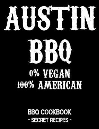 Książka Austin BBQ - 0% Vegan 100% American: BBQ Cookbook - Secret Recipes for Men - Black Pitmaster Bbq