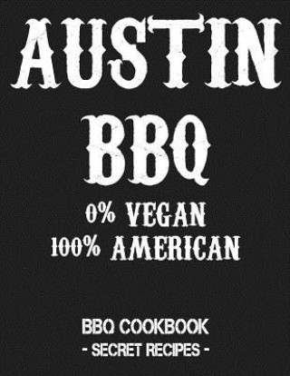 Könyv Austin BBQ - 0% Vegan 100% American: BBQ Cookbook - Secret Recipes for Men - Grey Pitmaster Bbq