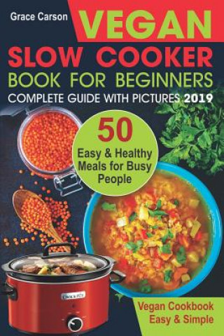 Kniha Vegan Slow Cooker Book for Beginners: 50 Easy and Healthy Meals for Busy People (Slow Cooker, Crock Pot, Crockpot, Vegan, Vegetarian Cookbook) Grace Carson