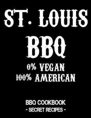 Carte St. Louis BBQ - 0% Vegan 100% American: BBQ Cookbook - Secret Recipes for Men - Black Pitmaster Bbq