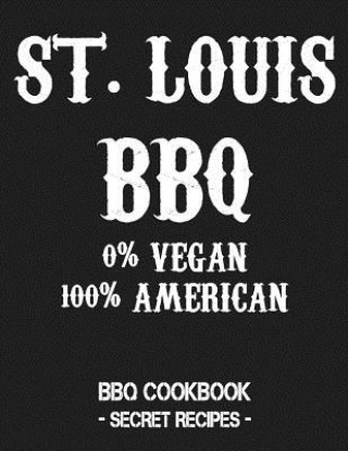 Könyv St. Louis BBQ - 0% Vegan 100% American: BBQ Cookbook - Secret Recipes for Men - Grey Pitmaster Bbq