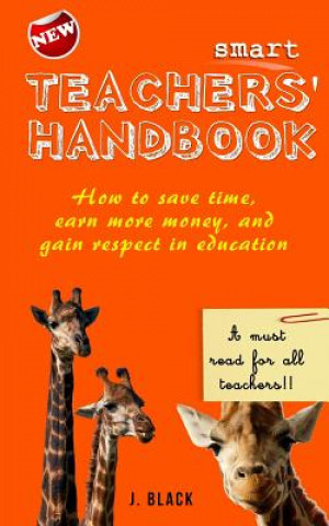 Kniha Smart Teachers Handbook: How to save time, earn more money and gain respect in education J. Black