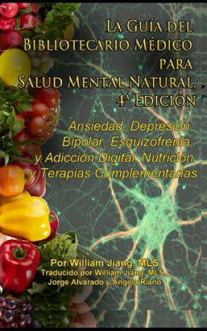 Carte La Guía del Bibliotecario Médico para Salud Mental Natural: Ansiedad, Depresión, Bipolar, Esquizofrenia, y Adicción Digital: Nutrición y Terapias Comp William Jiang