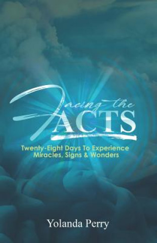 Kniha Facing the Acts: Twenty-Eight Days to Experience Miracles, Signs & Wonders Yolanda Perry