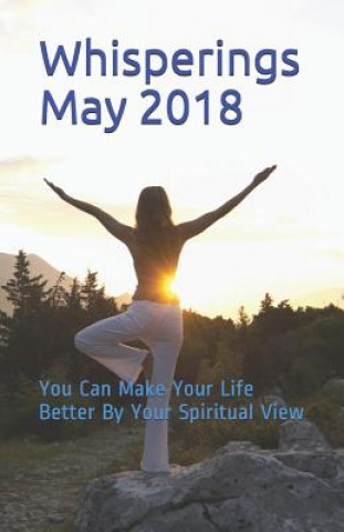Carte Whisperings May 2018: You Can Make Your Life Better by Your Spiritual View Richard Dean Pyle