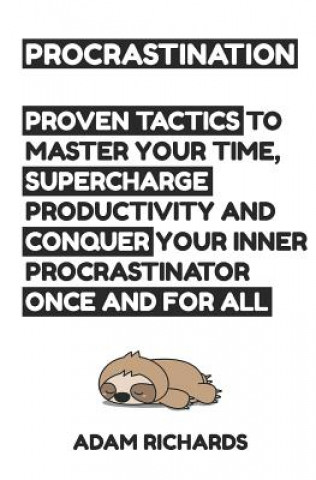 Kniha Procrastination: Proven Tactics to Master Your Time, Supercharge Productivity and Conquer Your Inner Procrastinator Once and for All Adam Richards