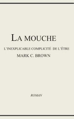 Kniha La Mouche - l'Inexplicable Complicité de l'?tre Mark C. Brown