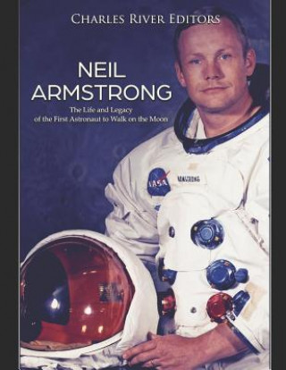 Książka Neil Armstrong: The Life and Legacy of the First Astronaut to Walk on the Moon Charles River Editors