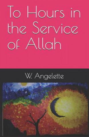 Buch To Hours in the Service of Allah W. Angelette