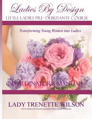 Könyv Ladies by Design Pre-Debutante Course: Little Ladies Coordinator's Manual Lady Trenette Wilson