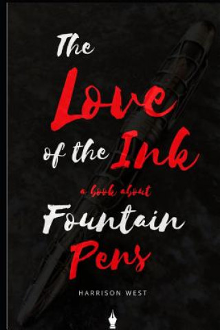 Kniha The Love of the Ink: A Book about Fountain Pens: For Beginners: Learn All about Fountain Pens in One Day Harrison West