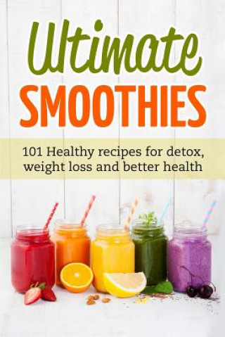 Könyv Ultimate Smoothies: 101 Healthy recipes for detox, weight loss and better health Jennifer Matthews