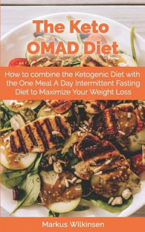 Könyv The Keto OMAD Diet: How to combine the Ketogenic Diet with the One Meal A Day Intermittent Fasting Diet to Maximize Your Weight Loss Markus Wilkinsen