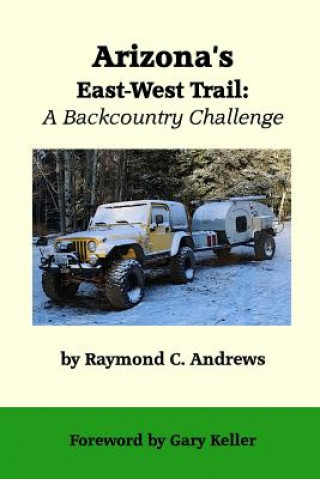 Kniha Arizona's East-West Trail: A Backcountry Challenge Raymond C. Andrews