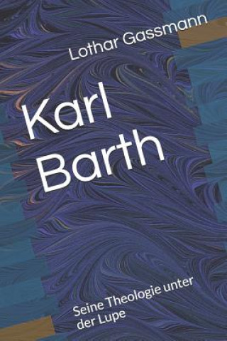 Könyv Karl Barth: Seine Theologie unter der Lupe Lothar Gassmann