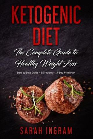 Könyv Ketogenic Diet: The Complete Guide to Healthy Weight Loss: Step by Step Guide + 55 Recipes + 14-Day Meal Plan Sarah Ingram