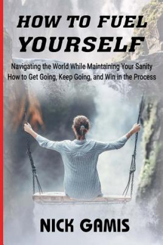 Carte How to Fuel Yourself: Navigating the World While Maintaining Your Sanity Nick Gamis