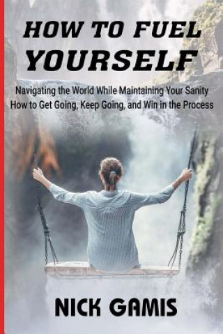 Knjiga How to Fuel Yourself: Navigating the World While Maintaining Your Sanity Nick Gamis