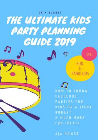 Könyv On a Budget the Ultimate Kids Party Planning Guide 2019: How to Throw Fabulous Parties for Kids Aja Howse
