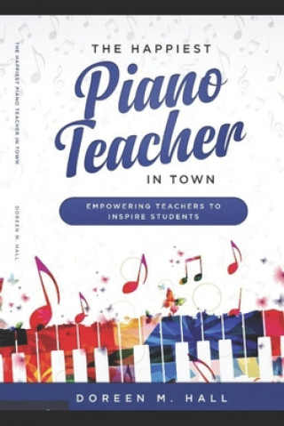 Buch The Happiest Piano Teacher in Town: Empowering Teachers to Inspire Students Doreen M. Hall