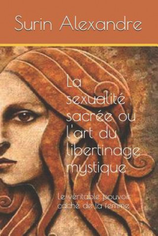 Knjiga La sexualité sacrée ou l'art du libertinage mystique: Le véritable pouvoir caché de la femme Grandperret Loic