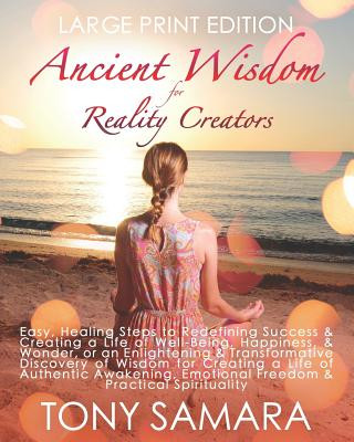 Kniha Ancient Wisdom for Reality Creators: Easy & Practical Healing Steps to Create a Life of Authentic Awakening, Emotional Freedom, Well-Being, Happiness, Tony Samara
