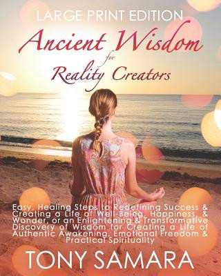 Knjiga Ancient Wisdom for Reality Creators: Easy & Practical Healing Steps to Create a Life of Authentic Awakening, Emotional Freedom, Well-Being, Happiness, Tony Samara