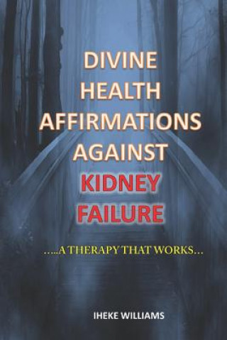 Livre Divine Health Affirmations Against Kidney Failure: ..a Therapy That Works!!.. Iheke Williams