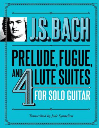 Книга J.S. Bach Prelude, Fugue, and 4 Lute Suites for Solo Guitar Jade Synstelien